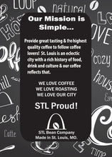 Load image into Gallery viewer, Our Mission is simple…Provide great tasting, rich &amp; robust coffee to fellow coffee lovers!  St. Louis is an eclectic city with a rich history &amp; our coffee reflects that. 
