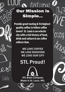 Our Mission is simple…Provide great tasting, rich & robust coffee to fellow coffee lovers!  St. Louis is an eclectic city with a rich history & our coffee reflects that. 